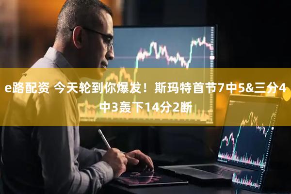 e路配资 今天轮到你爆发！斯玛特首节7中5&三分4中3轰下14分2断