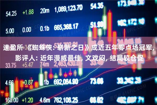 速盈所 《蜘蛛侠: 崭新之日》成近五年零点场冠军, 影评人: 近年漫威最佳, 文戏闷, 结局较仓促